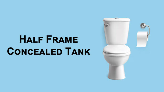 Half Frame Concealed Tank